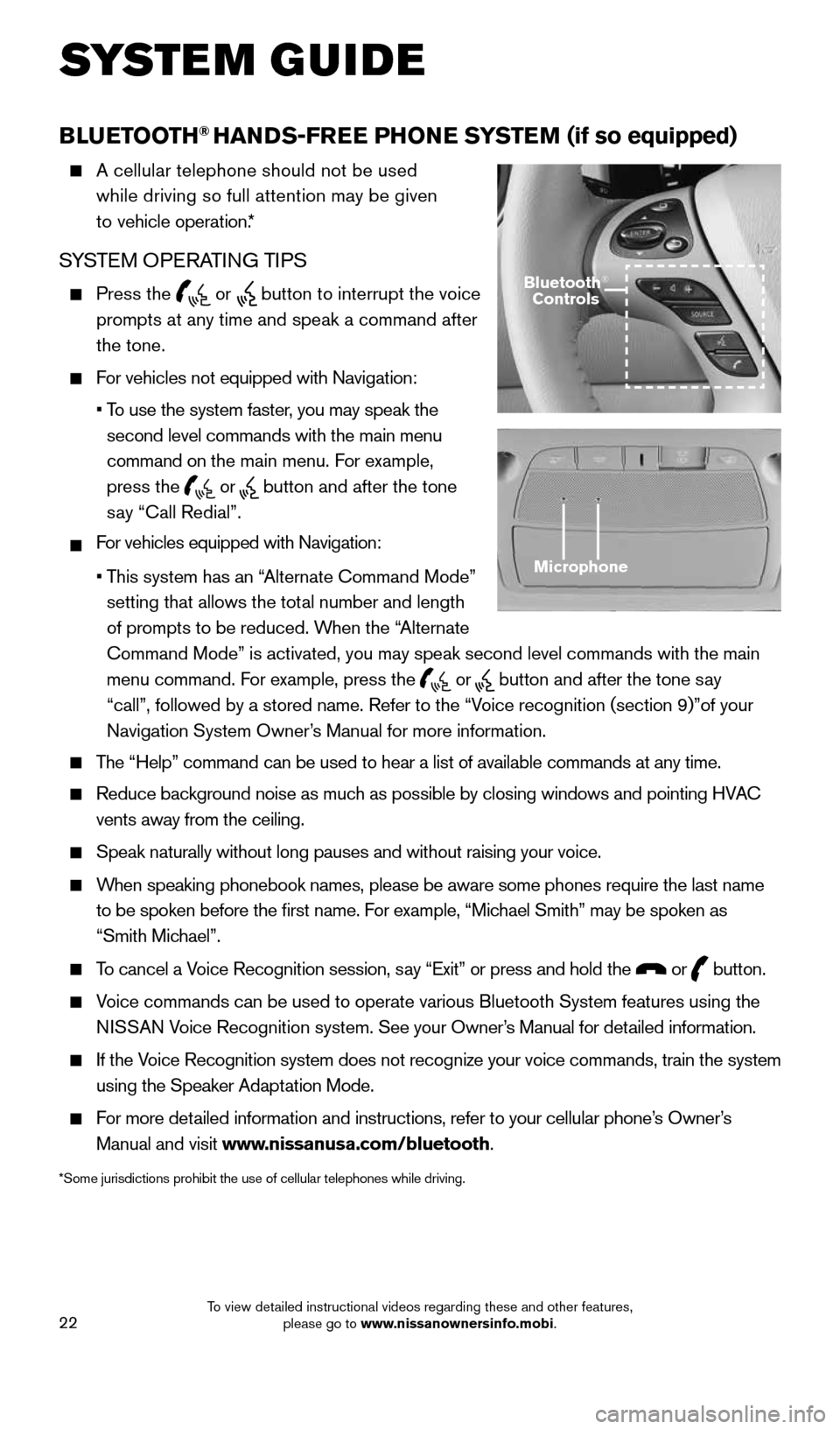 NISSAN PATHFINDER 2015 R52 / 4.G Quick Reference Guide 22
BLUETOOTH® HANDS-FREE PHONE SYSTEM (if so equipped)
    A cellular telephone should not be used   
while driving so full attention may be given   
to vehicle operation.*
SYSTEM OPERATING TIPS
    