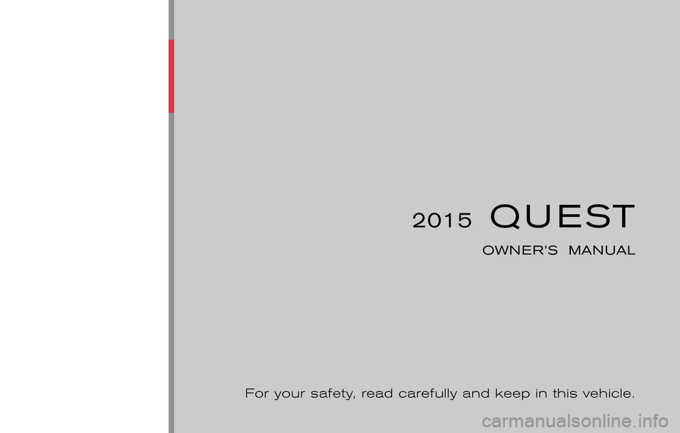 NISSAN QUEST 2015 RE52 / 4.G Owners Manual ®
2015QUEST
OWNER’S  MANUAL
For your safety, read carefully and keep in this vehicle. 