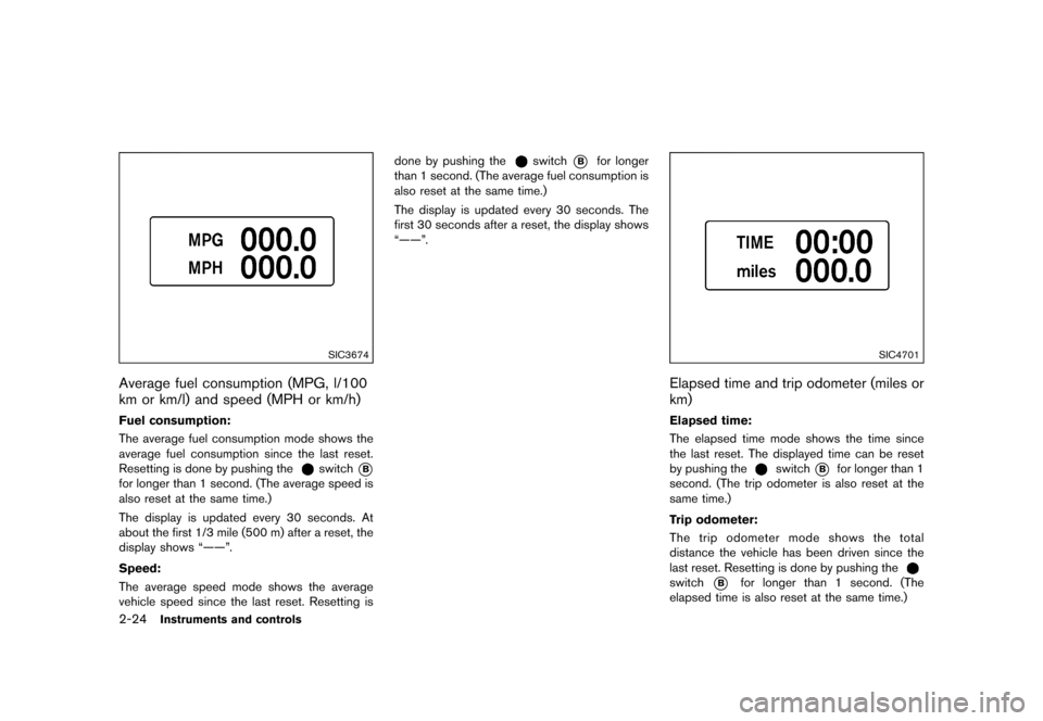 NISSAN QUEST 2015 RE52 / 4.G Owners Manual �������
�> �(�G�L�W� ����� �� �� �0�R�G�H�O� �(���� �@
2-24Instruments and controls
SIC3674
Average fuel consumption (MPG, l/100
km or km/l) and speed (MPH or km/h)
GUID-E1893F46