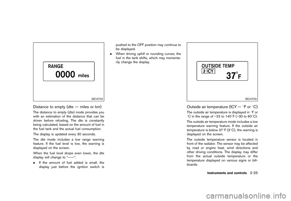 NISSAN QUEST 2015 RE52 / 4.G Owners Manual �������
�> �(�G�L�W� ����� �� �� �0�R�G�H�O� �(���� �@
SIC4702
Distance to empty (dte Ð miles or km)GUID-463716F9-529A-4489-8DA6-E69543606427The distance to empty (dte) mode pro