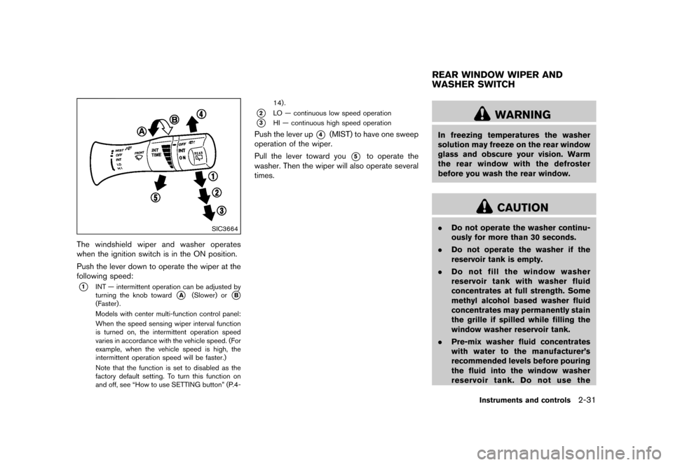 NISSAN QUEST 2015 RE52 / 4.G Owners Manual �������
�> �(�G�L�W� ����� �� �� �0�R�G�H�O� �(���� �@
SIC3664
The windshield wiper and washer operates
when the ignition switch is in the ON position.
Push the lever down to ope