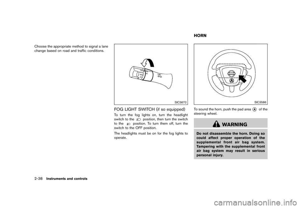 NISSAN QUEST 2015 RE52 / 4.G Owners Manual �������
�> �(�G�L�W� ����� �� �� �0�R�G�H�O� �(���� �@
2-38Instruments and controls
Choose the appropriate method to signal a lane
change based on road and traffic conditions.
SI