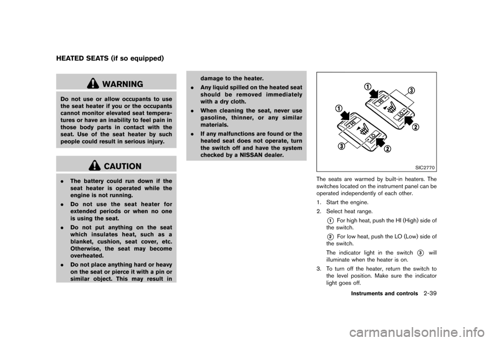 NISSAN QUEST 2015 RE52 / 4.G Owners Manual �������
�> �(�G�L�W� ����� �� �� �0�R�G�H�O� �(���� �@
GUID-2CCEB1CD-A94C-40BC-B0F0-55962ECAAF02
WARNING
Do not use or allow occupants to use
the seat heater if you or the occupa