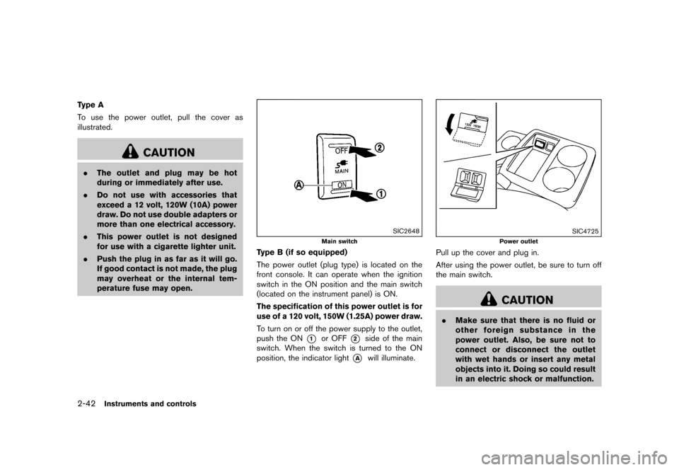 NISSAN QUEST 2015 RE52 / 4.G Owners Manual �������
�> �(�G�L�W� ����� �� �� �0�R�G�H�O� �(���� �@
2-42Instruments and controls
Type A
To use the power outlet, pull the cover as
illustrated.
CAUTION
.The outlet and plug ma