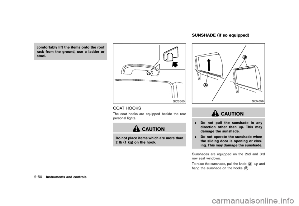 NISSAN QUEST 2015 RE52 / 4.G Owners Manual �������
�> �(�G�L�W� ����� �� �� �0�R�G�H�O� �(���� �@
2-50Instruments and controls
comfortably lift the items onto the roof
rack from the ground, use a ladder or
stool.
SIC3505
