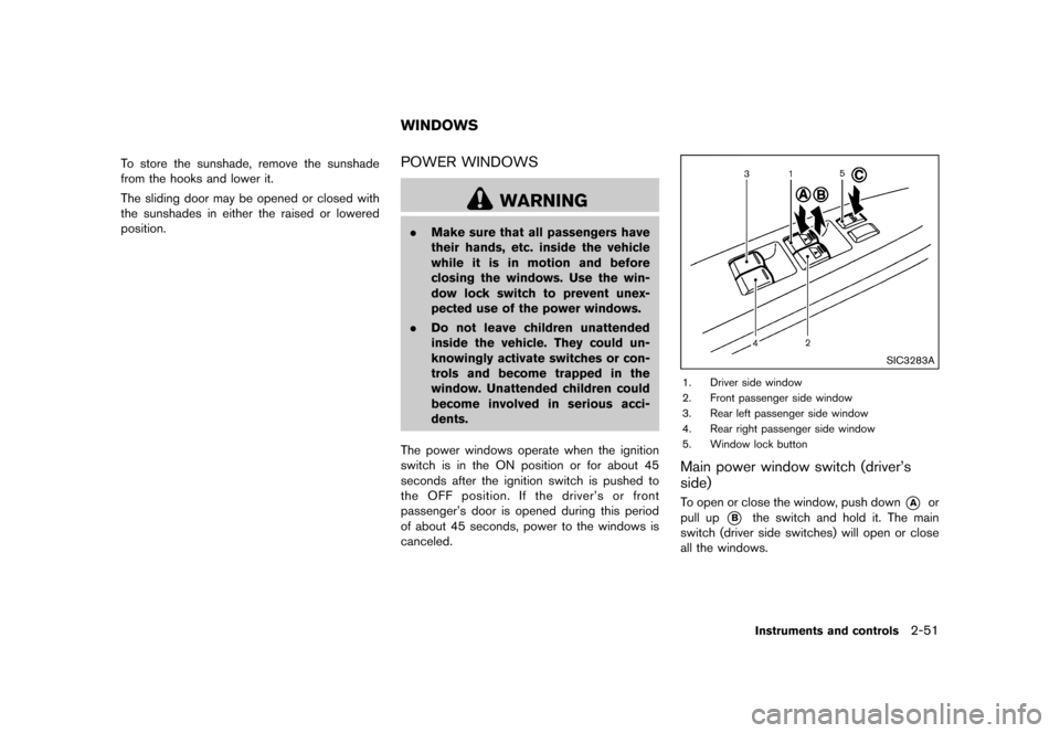 NISSAN QUEST 2015 RE52 / 4.G Owners Manual �������
�> �(�G�L�W� ����� �� �� �0�R�G�H�O� �(���� �@
To store the sunshade, remove the sunshade
from the hooks and lower it.
The sliding door may be opened or closed with
the s