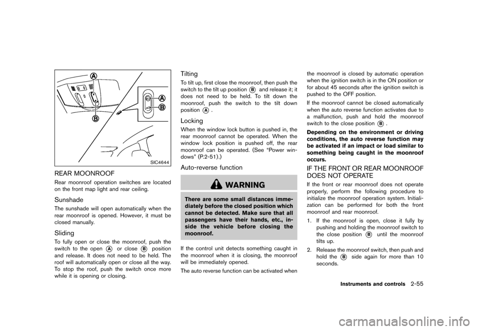 NISSAN QUEST 2015 RE52 / 4.G Owners Manual �������
�> �(�G�L�W� ����� �� �� �0�R�G�H�O� �(���� �@
SIC4644
REAR MOONROOFGUID-7A943627-5CF9-4290-9BB9-87576C272B12Rear moonroof operation switches are located
on the front map