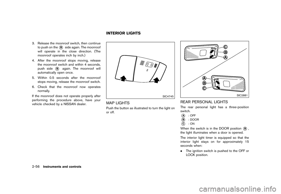NISSAN QUEST 2015 RE52 / 4.G Owners Manual �������
�> �(�G�L�W� ����� �� �� �0�R�G�H�O� �(���� �@
2-56Instruments and controls
3. Release the moonroof switch, then continueto push on the
*Bside again. The moonroof
will op