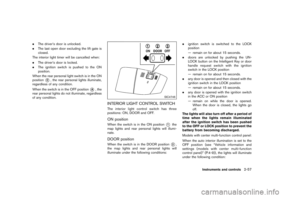NISSAN QUEST 2015 RE52 / 4.G Owners Manual �������
�> �(�G�L�W� ����� �� �� �0�R�G�H�O� �(���� �@
.The drivers door is unlocked.
. The last open door excluding the lift gate is
closed.
The interior light timer will be ca