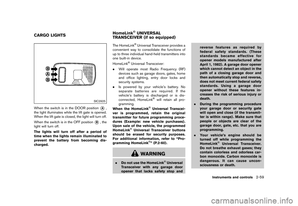 NISSAN QUEST 2015 RE52 / 4.G Owners Manual �������
�> �(�G�L�W� ����� �� �� �0�R�G�H�O� �(���� �@
GUID-61C79262-3671-4A21-8917-20AEB1ADD9A7
SIC2925
When the switch is in the DOOR position*A,
the light illuminates while th