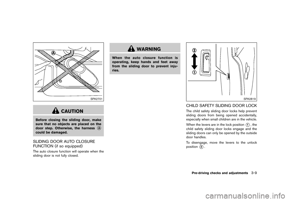NISSAN QUEST 2015 RE52 / 4.G Owners Manual �������
�> �(�G�L�W� ����� �� �� �0�R�G�H�O� �(���� �@
SPA2701
CAUTION
Before closing the sliding door, make
sure that no objects are placed on the
door step. Otherwise, the harn