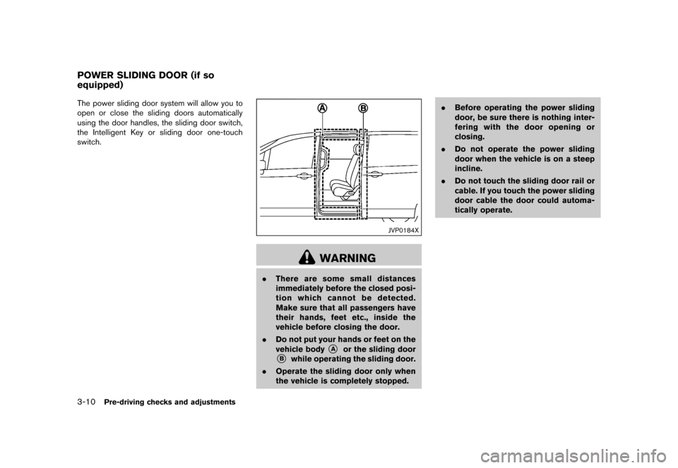 NISSAN QUEST 2015 RE52 / 4.G Owners Manual        
 >  ( G L W               0 R G H O   (      @
3-10Pre-driving checks and adjustments
GUID-9E3F92C8-4A48-4535-BB96-D700D32D1DE2The power sliding door system will allow yo