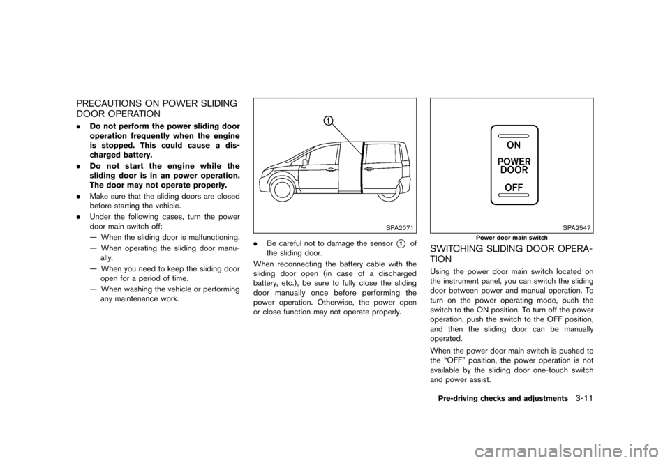 NISSAN QUEST 2015 RE52 / 4.G Owners Manual        
 >  ( G L W               0 R G H O   (      @
PRECAUTIONS ON POWER SLIDING
DOOR OPERATION
GUID-1DBA582B-9B7E-4AD0-A68B-762BDAC084D5.Do not perform the power sliding door