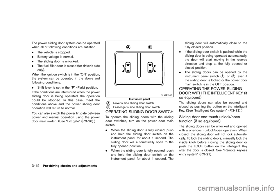 NISSAN QUEST 2015 RE52 / 4.G Owners Manual �������
�> �(�G�L�W� ����� �� �� �0�R�G�H�O� �(���� �@
3-12Pre-driving checks and adjustments
The power sliding door system can be operated
when all of following conditions are s