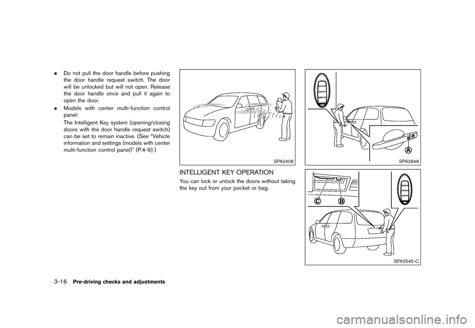 NISSAN QUEST 2015 RE52 / 4.G Owners Manual        
 >  ( G L W               0 R G H O   (      @
3-16Pre-driving checks and adjustments
.Do not pull the door handle before pushing
the door handle request switch. The door