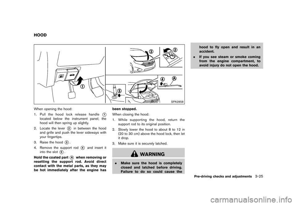 NISSAN QUEST 2015 RE52 / 4.G Owners Manual �������
�> �(�G�L�W� ����� �� �� �0�R�G�H�O� �(���� �@
GUID-630E41D7-1110-41BE-B348-7C70A778EED1
SPA2858
When opening the hood:
1.Pull the hood lock release handle
*1
located bel