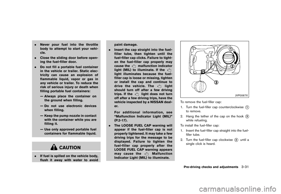 NISSAN QUEST 2015 RE52 / 4.G Owners Manual �������
�> �(�G�L�W� ����� �� �� �0�R�G�H�O� �(���� �@
.Never pour fuel into the throttle
body to attempt to start your vehi-
cle.
. Close the sliding door before open-
ing the f