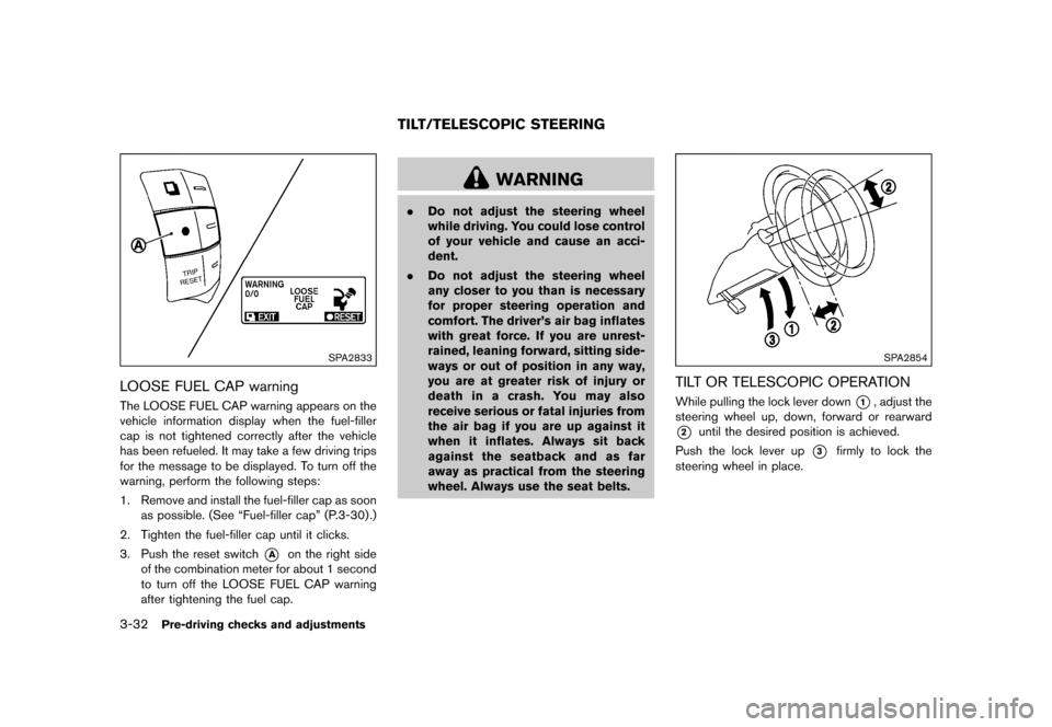 NISSAN QUEST 2015 RE52 / 4.G Owners Manual �������
�> �(�G�L�W� ����� �� �� �0�R�G�H�O� �(���� �@
3-32Pre-driving checks and adjustments
SPA2833
LOOSE FUEL CAP warningGUID-D54C2F61-6C72-4B15-9740-B6A0DD544BCFThe LOOSE FUE