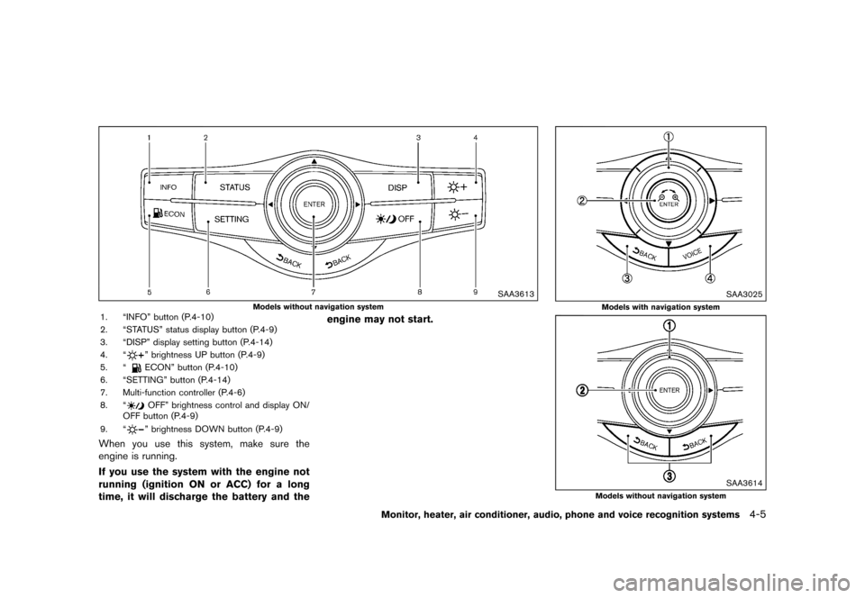 NISSAN QUEST 2015 RE52 / 4.G Owners Manual �������
�> �(�G�L�W� ����� �� �� �0�R�G�H�O� �(���� �@
SAA3613
Models without navigation system1. ªINFOº button (P.4-10)
2. ªSTATUSº status display button (P.4-9)
3. ªDISPº