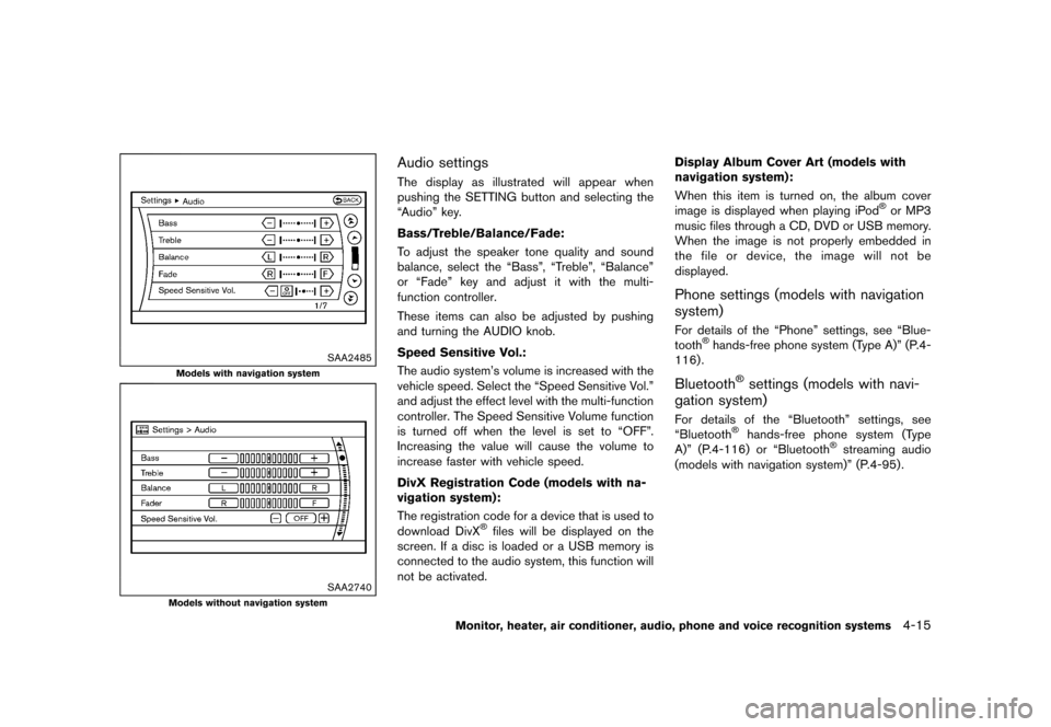 NISSAN QUEST 2015 RE52 / 4.G Owners Manual �������
�> �(�G�L�W� ����� �� �� �0�R�G�H�O� �(���� �@
SAA2485
Models with navigation system
SAA2740
Models without navigation system
Audio settingsGUID-53F882F8-82F8-43EE-A19F-8