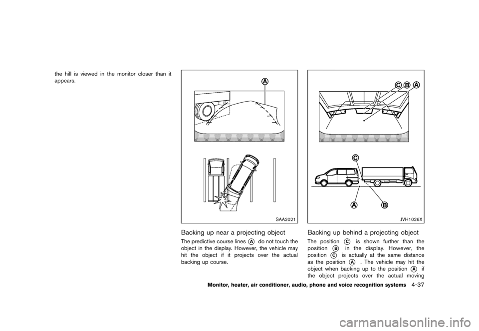 NISSAN QUEST 2015 RE52 / 4.G Owners Manual �������
�> �(�G�L�W� ����� �� �� �0�R�G�H�O� �(���� �@
the hill is viewed in the monitor closer than it
appears.
SAA2021
Backing up near a projecting objectGUID-3E24EFC9-F31F-462