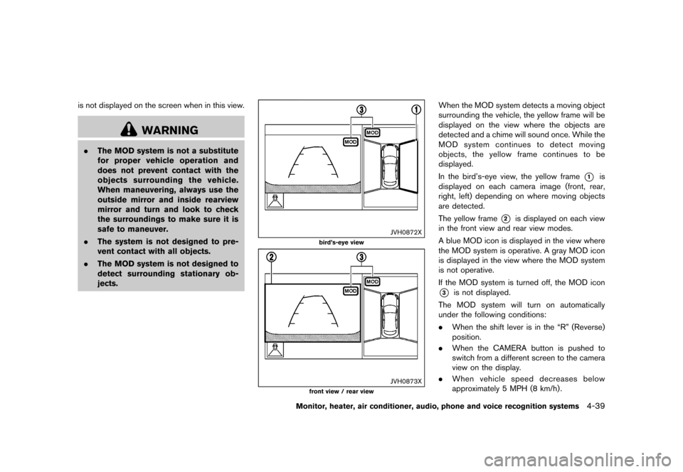 NISSAN QUEST 2015 RE52 / 4.G Owners Manual �������
�> �(�G�L�W� ����� �� �� �0�R�G�H�O� �(���� �@
is not displayed on the screen when in this view.
WARNING
.The MOD system is not a substitute
for proper vehicle operation 