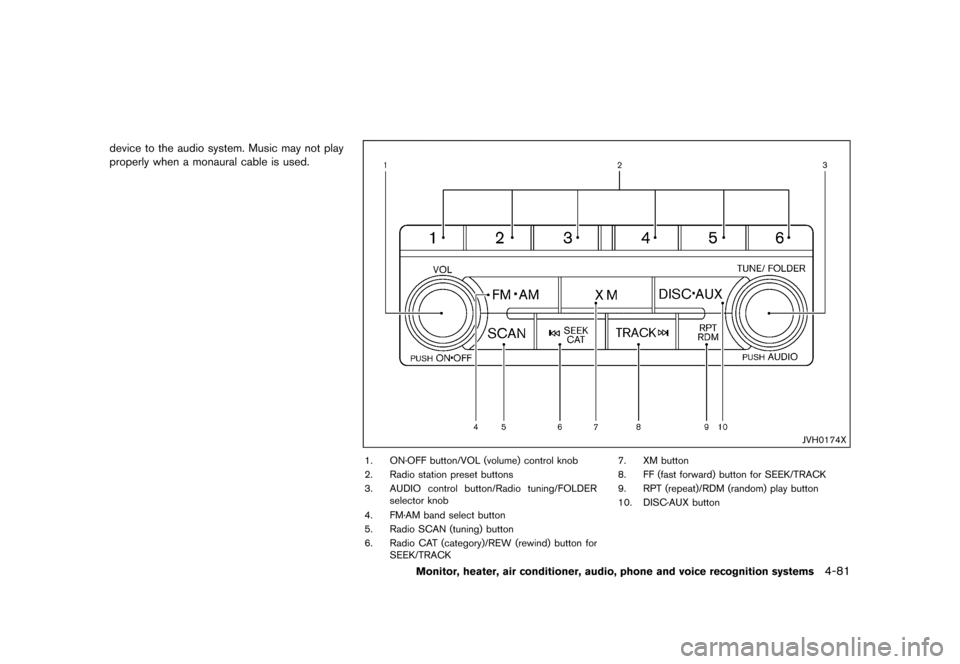 NISSAN QUEST 2015 RE52 / 4.G Owners Manual �������
�> �(�G�L�W� ����� �� �� �0�R�G�H�O� �(���� �@
device to the audio system. Music may not play
properly when a monaural cable is used.
JVH0174X
1. ON´OFF button/VOL (volu