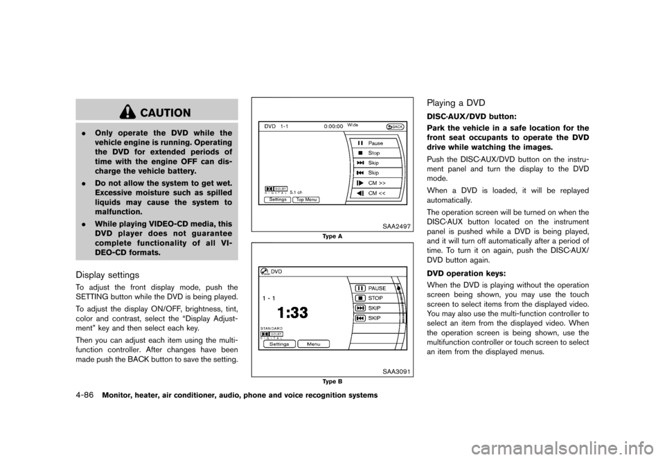 NISSAN QUEST 2015 RE52 / 4.G Owners Manual �������
�> �(�G�L�W� ����� �� �� �0�R�G�H�O� �(���� �@
4-86Monitor, heater, air conditioner, audio, phone and voice recognition systems
CAUTION
.Only operate the DVD while the
ve