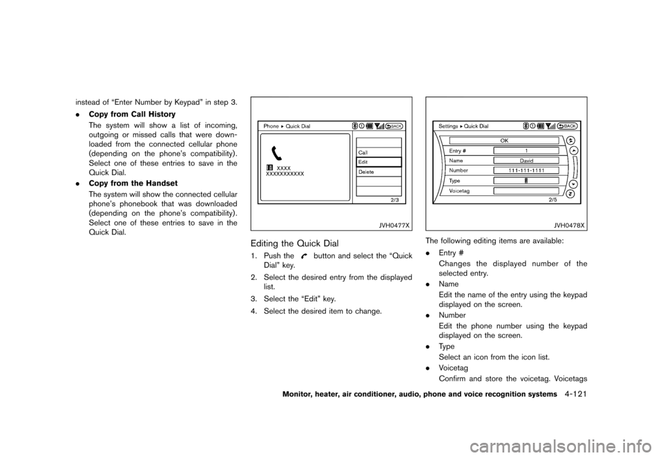 NISSAN QUEST 2015 RE52 / 4.G Owners Manual �������
�> �(�G�L�W� ����� �� �� �0�R�G�H�O� �(���� �@
instead of ªEnter Number by Keypadº in step 3.
.Copy from Call History
The system will show a list of incoming,
outgoing 