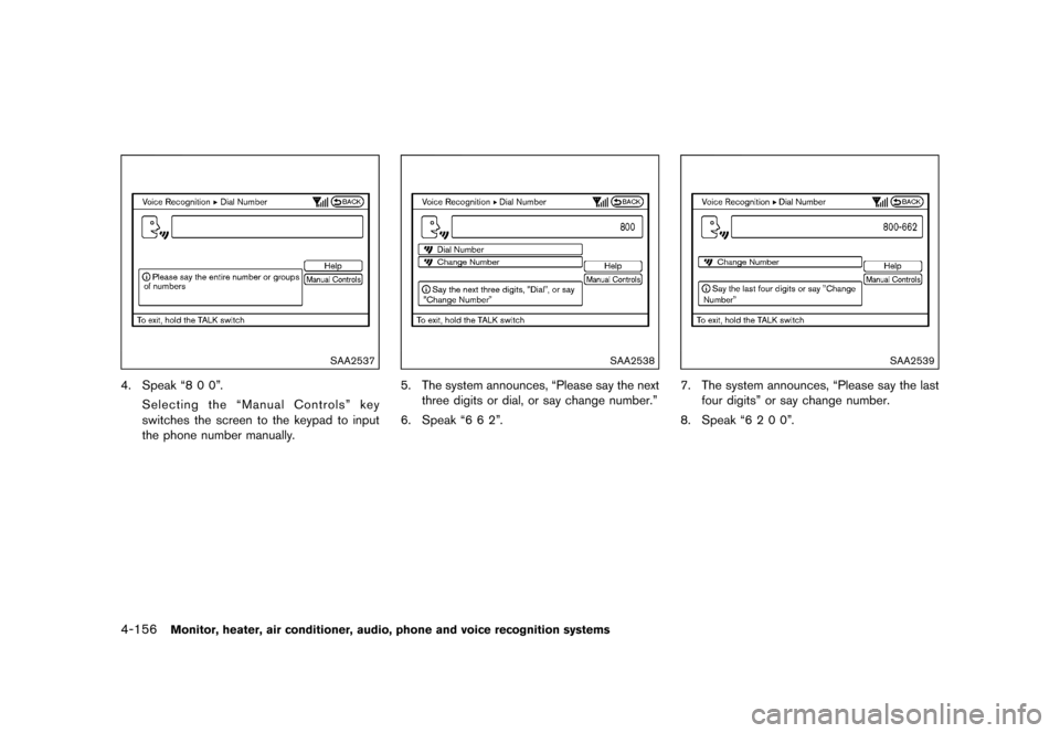 NISSAN QUEST 2015 RE52 / 4.G Owners Manual �������
�> �(�G�L�W� ����� �� �� �0�R�G�H�O� �(���� �@
4-156Monitor, heater, air conditioner, audio, phone and voice recognition systems
SAA2537
4. Speak ª8 0 0º.Selecting the 