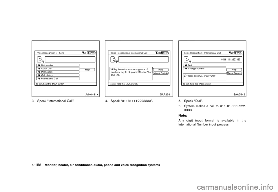 NISSAN QUEST 2015 RE52 / 4.G Owners Manual �������
�> �(�G�L�W� ����� �� �� �0�R�G�H�O� �(���� �@
4-158Monitor, heater, air conditioner, audio, phone and voice recognition systems
JVH0481X
3. Speak ªInternational Callº.