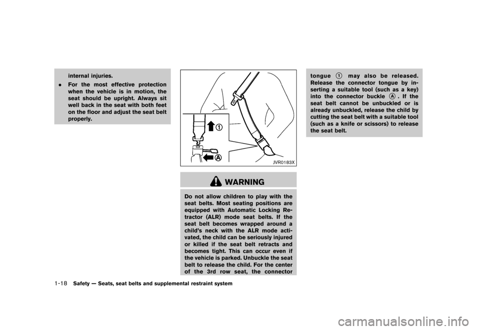 NISSAN QUEST 2015 RE52 / 4.G Owners Guide ������
�> �(�G�L�W� ����� �� �� �0�R�G�H�O� �(���� �@
1-18Safety Ð Seats, seat belts and supplemental restraint system
internal injuries.
. For the most effective protection
when