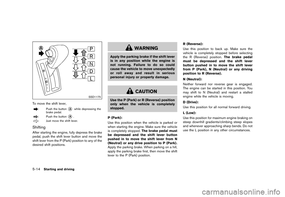 NISSAN QUEST 2015 RE52 / 4.G Owners Manual �������
�> �(�G�L�W� ����� �� �� �0�R�G�H�O� �(���� �@
5-14Starting and driving
SSD1175
To move the shift lever,
: Push the button*Awhile depressing the
brake pedal.
: Push the b
