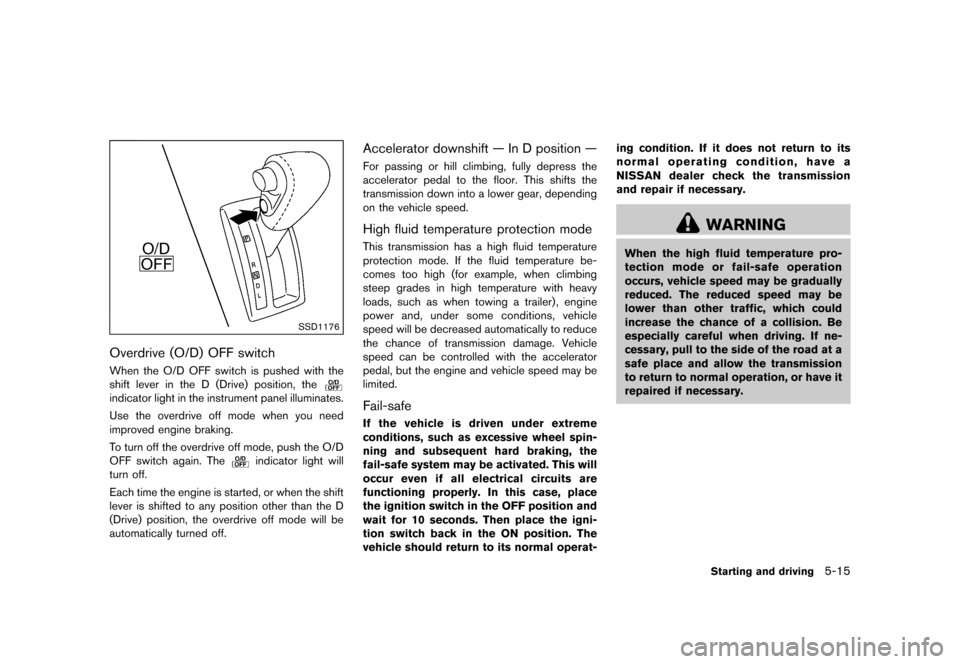 NISSAN QUEST 2015 RE52 / 4.G Owners Manual �������
�> �(�G�L�W� ����� �� �� �0�R�G�H�O� �(���� �@
SSD1176
Overdrive (O/D) OFF switchGUID-ABC541E2-C15D-47C3-BECA-952AC6C42B5BWhen the O/D OFF switch is pushed with the
shift