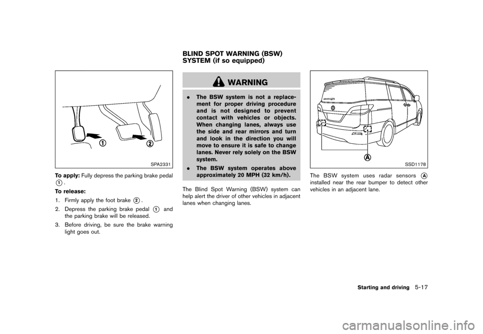 NISSAN QUEST 2015 RE52 / 4.G Owners Manual �������
�> �(�G�L�W� ����� �� �� �0�R�G�H�O� �(���� �@
SPA2331
To apply:Fully depress the parking brake pedal
*1.
To release:
1. Firmly apply the foot brake
*2.
2. Depress the pa