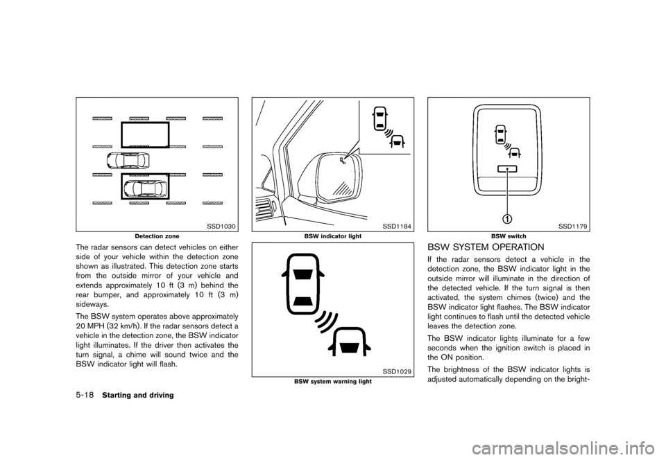 NISSAN QUEST 2015 RE52 / 4.G Owners Manual �������
�> �(�G�L�W� ����� �� �� �0�R�G�H�O� �(���� �@
5-18Starting and driving
SSD1030
Detection zone
The radar sensors can detect vehicles on either
side of your vehicle within