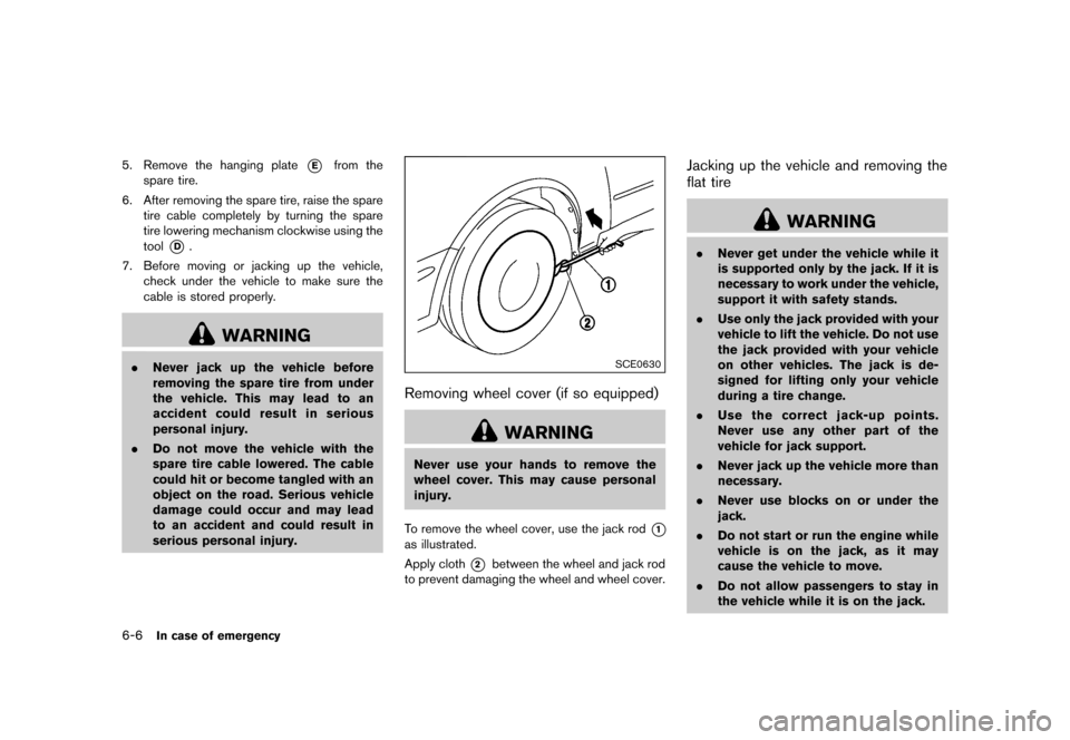 NISSAN QUEST 2015 RE52 / 4.G Owners Manual �������
�> �(�G�L�W� ����� �� �� �0�R�G�H�O� �(���� �@
6-6In case of emergency
5. Remove the hanging plate*Efrom the
spare tire.
6. After removing the spare tire, raise the spare