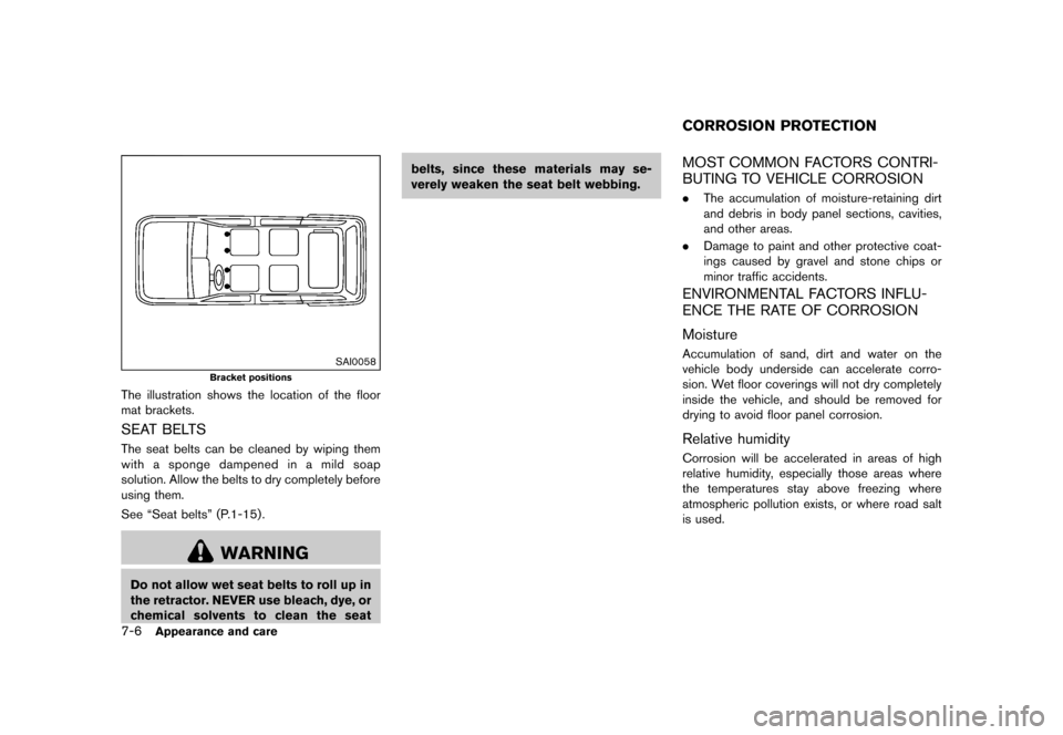 NISSAN QUEST 2015 RE52 / 4.G Owners Manual �������
�> �(�G�L�W� ����� �� �� �0�R�G�H�O� �(���� �@
7-6Appearance and care
SAI0058
Bracket positions
The illustration shows the location of the floor
mat brackets.
SEAT BELTSG
