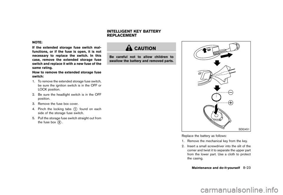 NISSAN QUEST 2015 RE52 / 4.G Owners Manual        
 >  ( G L W               0 R G H O   (      @
NOTE:
If the extended storage fuse switch mal-
functions, or if the fuse is open, it is not
necessary to replace the switch