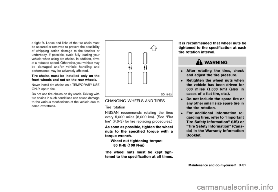 NISSAN QUEST 2015 RE52 / 4.G Owners Manual �������
�> �(�G�L�W� ����� �� �� �0�R�G�H�O� �(���� �@
a tight fit. Loose end links of the tire chain must
be secured or removed to prevent the possibility
of whipping action dam