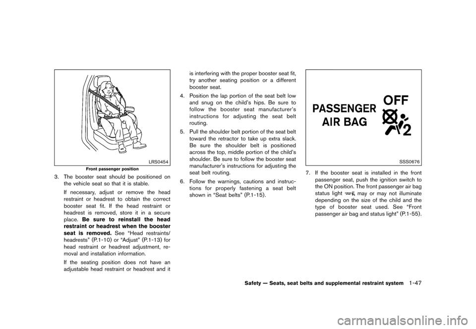 NISSAN QUEST 2015 RE52 / 4.G Repair Manual ������
�> �(�G�L�W� ����� �� �� �0�R�G�H�O� �(���� �@
LRS0454
Front passenger position
3. The booster seat should be positioned onthe vehicle seat so that it is stable.
If necessa