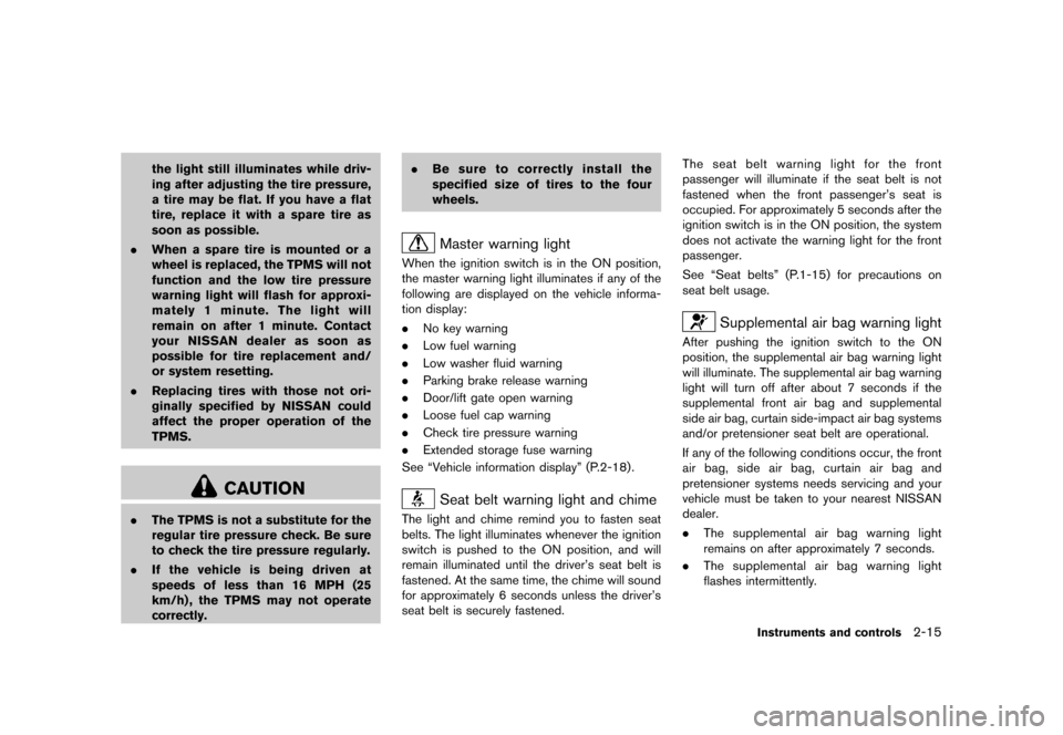NISSAN QUEST 2015 RE52 / 4.G Owners Guide ������
�> �(�G�L�W� ����� �� �� �0�R�G�H�O� �(���� �@
the light still illuminates while driv-
ing after adjusting the tire pressure,
a tire may be flat. If you have a flat
tire, r