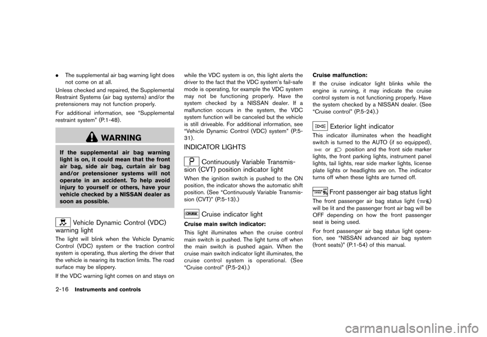 NISSAN QUEST 2015 RE52 / 4.G Owners Manual ������
�> �(�G�L�W� ����� �� �� �0�R�G�H�O� �(���� �@
2-16Instruments and controls
.The supplemental air bag warning light does
not come on at all.
Unless checked and repaired, th
