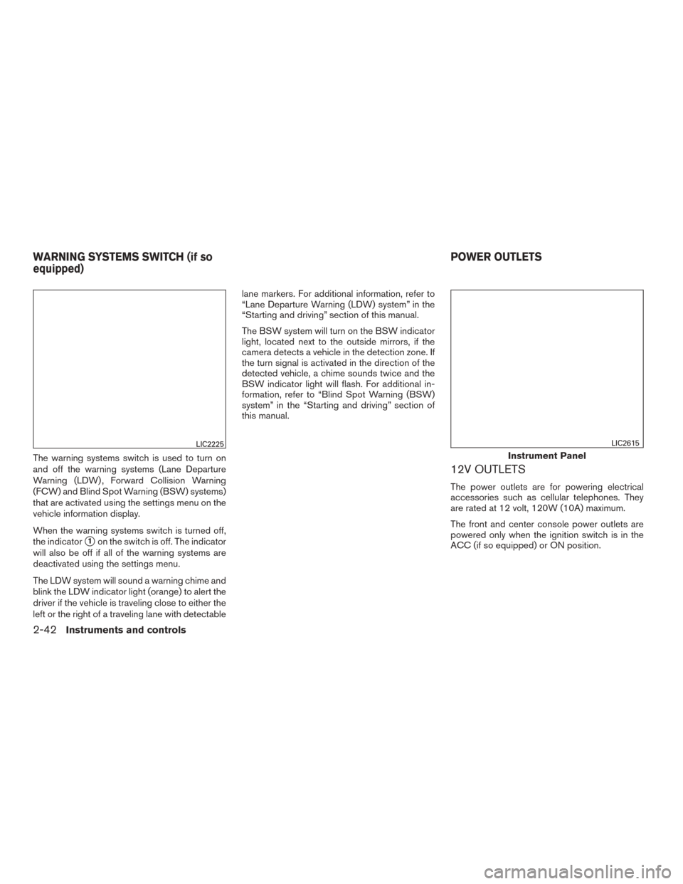 NISSAN ROGUE 2015 2.G Service Manual The warning systems switch is used to turn on
and off the warning systems (Lane Departure
Warning (LDW) , Forward Collision Warning
(FCW) and Blind Spot Warning (BSW) systems)
that are activated using