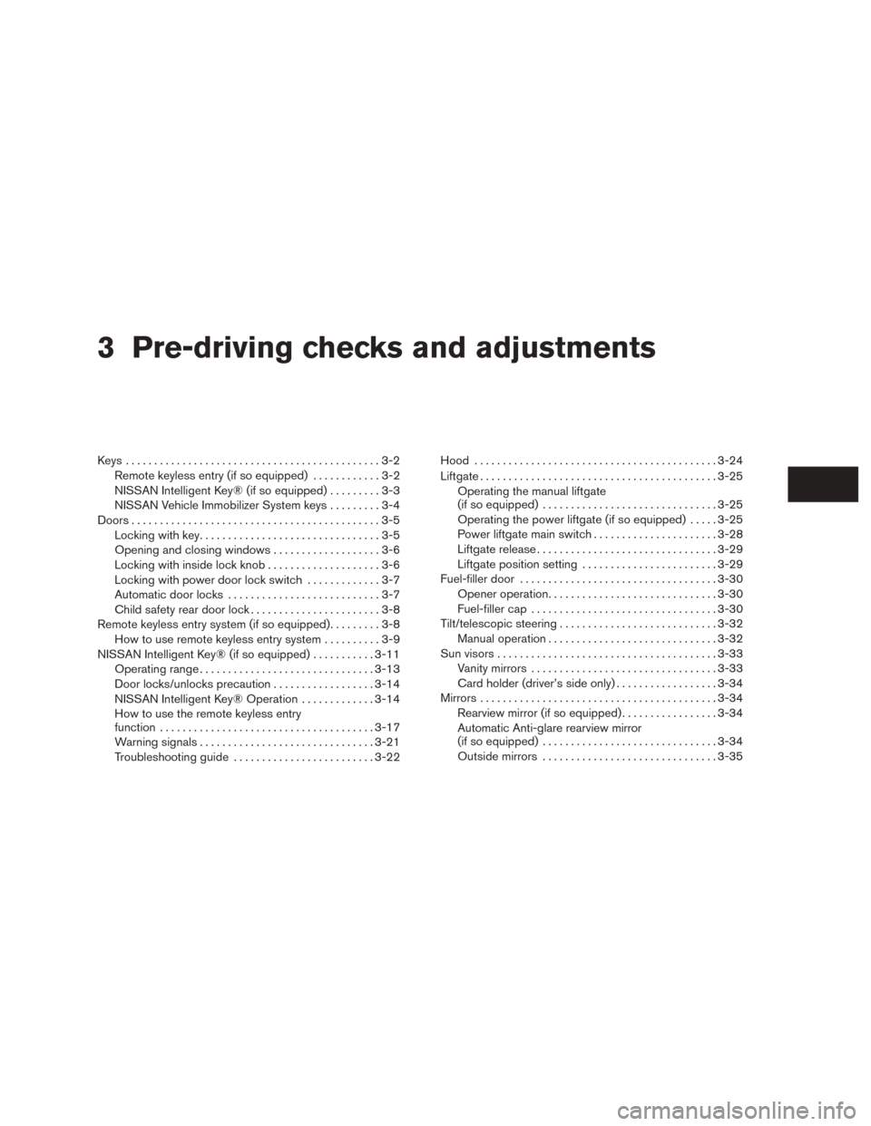NISSAN ROGUE 2015 2.G Owners Manual 3 Pre-driving checks and adjustments
Keys .............................................3-2Remote keyless entry (if so equipped) ............3-2
NISSAN Intelligent Key® (if so equipped) .........3-3
N