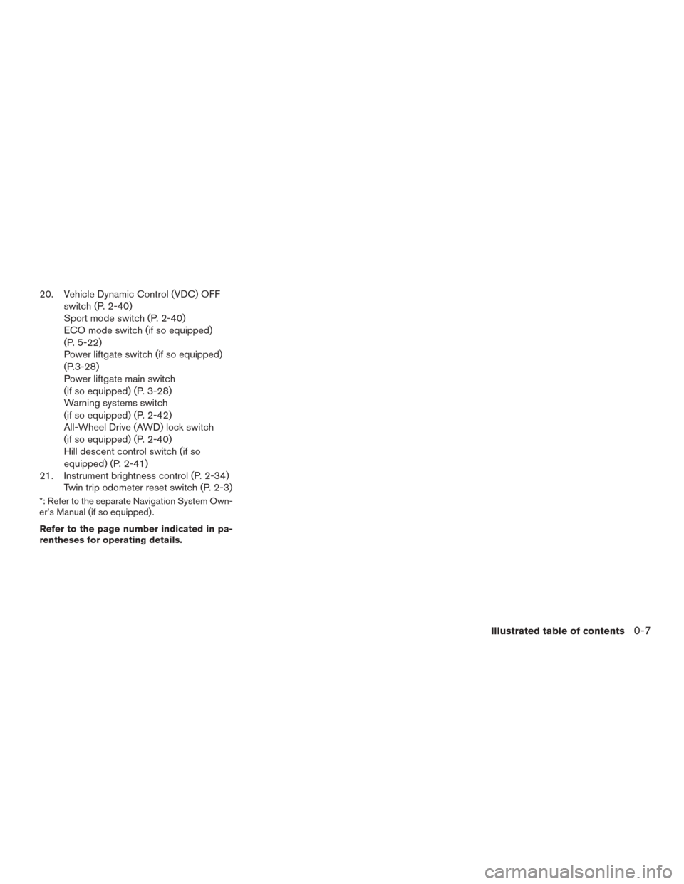 NISSAN ROGUE 2015 2.G Owners Manual 20. Vehicle Dynamic Control (VDC) OFFswitch (P. 2-40)
Sport mode switch (P. 2-40)
ECO mode switch (if so equipped)
(P. 5-22)
Power liftgate switch (if so equipped)
(P.3-28)
Power liftgate main switch
