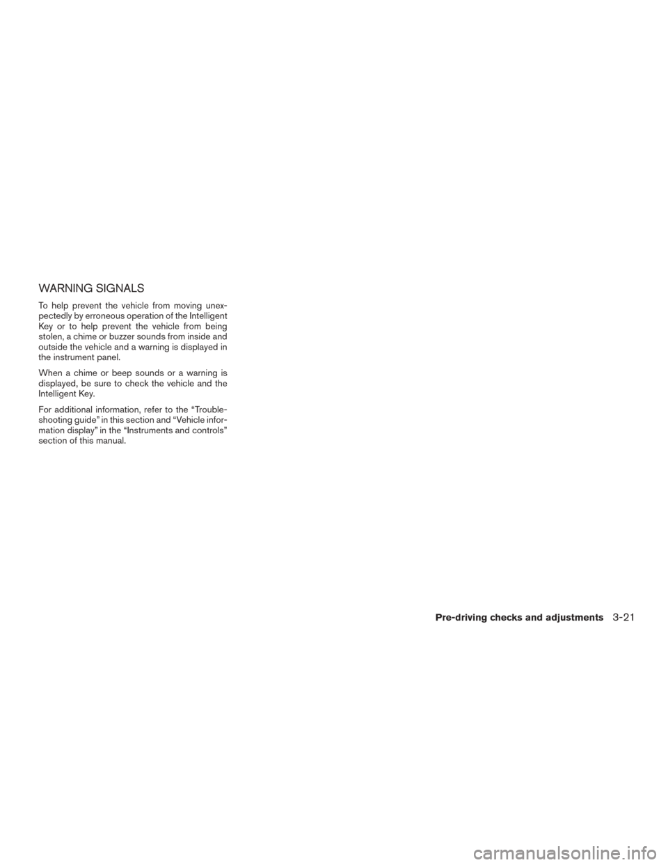 NISSAN ROGUE 2015 2.G Owners Manual WARNING SIGNALS
To help prevent the vehicle from moving unex-
pectedly by erroneous operation of the Intelligent
Key or to help prevent the vehicle from being
stolen, a chime or buzzer sounds from ins