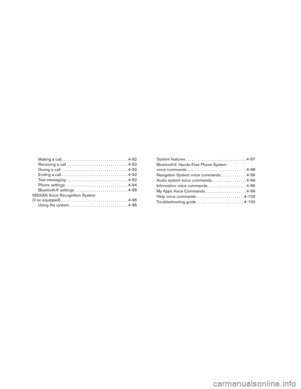 NISSAN ROGUE 2015 2.G Owners Manual Making a call.................................. 4-92
Receiving a call ............................... 4-92
During a call .................................. 4-92
Ending a call .........................