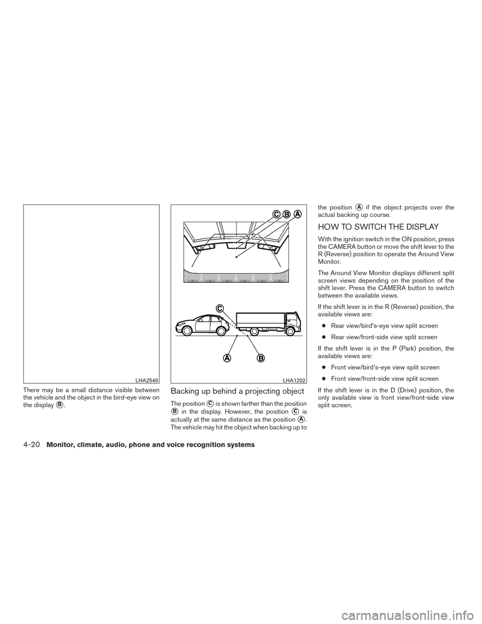 NISSAN ROGUE 2015 2.G Owners Guide There may be a small distance visible between
the vehicle and the object in the bird-eye view on
the display
B.
Backing up behind a projecting object
The positionCis shown farther than the position
