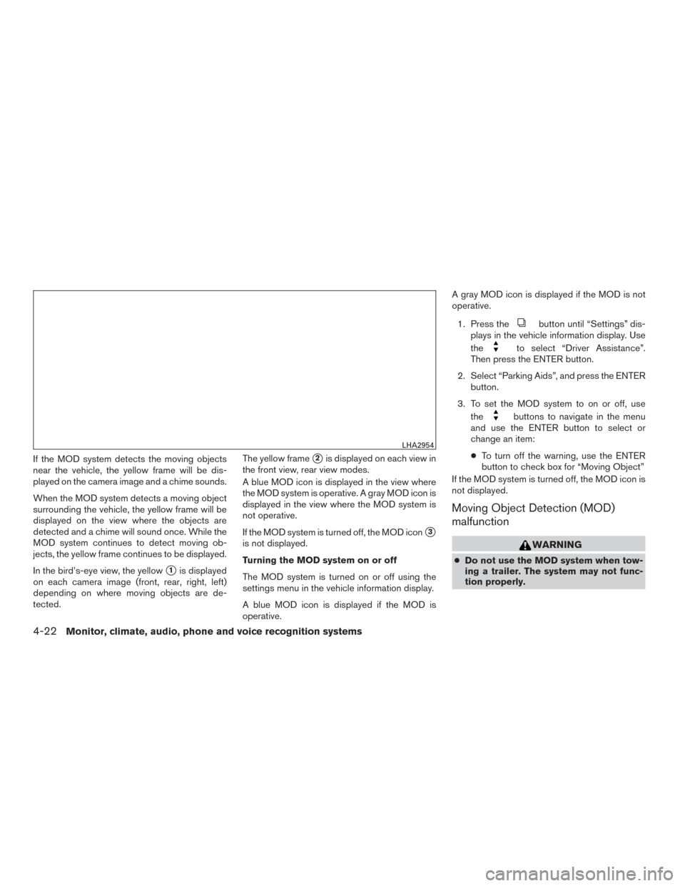 NISSAN ROGUE 2015 2.G Owners Manual If the MOD system detects the moving objects
near the vehicle, the yellow frame will be dis-
played on the camera image and a chime sounds.
When the MOD system detects a moving object
surrounding the NISSAN ROGUE 2015 2.G Owners Manual If the MOD system detects the moving objects
near the vehicle, the yellow frame will be dis-
played on the camera image and a chime sounds.
When the MOD system detects a moving object
surrounding the